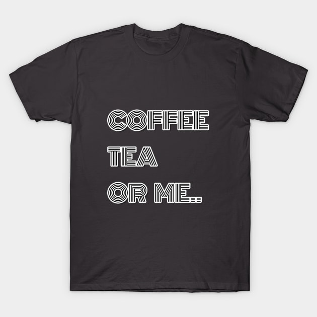 Coffee Tea or Me T-Shirt T-Shirt by ARTE